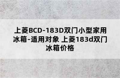 上菱BCD-183D双门小型家用冰箱-适用对象 上菱183d双门冰箱价格